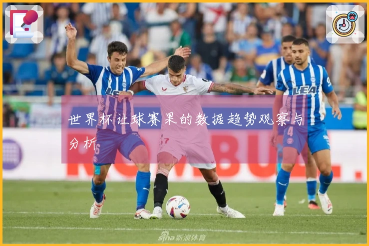 世界杯让球赛果的数据趋势观察与分析